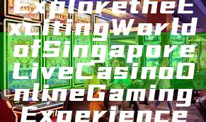 Explore the Exciting World of Singapore Live Casino Online Gaming Experience