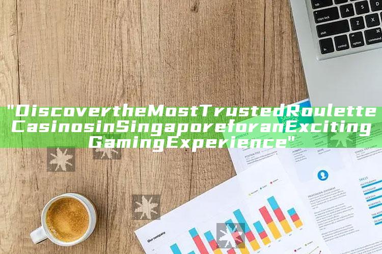 "Discover the Most Trusted Roulette Casinos in Singapore for an Exciting Gaming Experience"