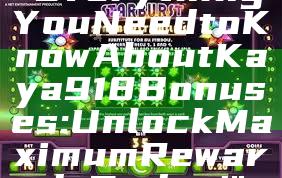 "Everything You Need to Know About Kaya918 Bonuses: Unlock Maximum Rewards Today!"
