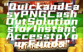 "Quick and Easy PNG Cash Out Solutions for Instant Access to Your Funds"