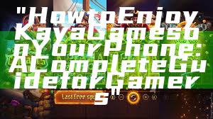 "How to Enjoy Kaya Games on Your Phone: A Complete Guide for Gamers"