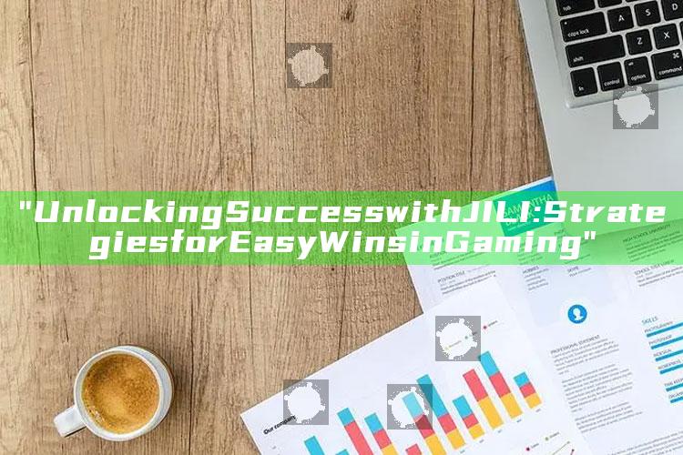 "Unlocking Success with JILI: Strategies for Easy Wins in Gaming"