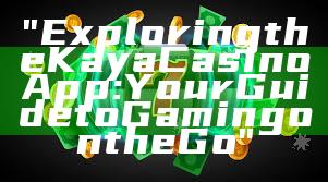 "Exploring the Kaya Casino App: Your Guide to Gaming on the Go"