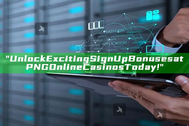 "Unlock Exciting Sign Up Bonuses at PNG Online Casinos Today!"