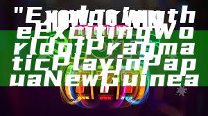 "Exploring the Exciting World of Pragmatic Play in Papua New Guinea"