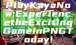 Play Kaya Now: Experience the Exciting Game in PNG Today!