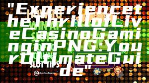 "Experience the Thrill of Live Casino Gaming in PNG: Your Ultimate Guide"