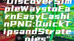 "Discover Simple Ways to Earn Easy Cash in PNG: Quick Tips and Strategies"