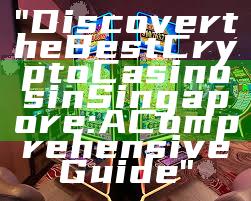 "Discover the Best Crypto Casinos in Singapore: A Comprehensive Guide"