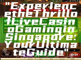 "Experience the Thrill of Live Casino Gaming in Singapore: Your Ultimate Guide"