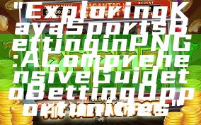 "Exploring Kaya Sports Betting in PNG: A Comprehensive Guide to Betting Opportunities"