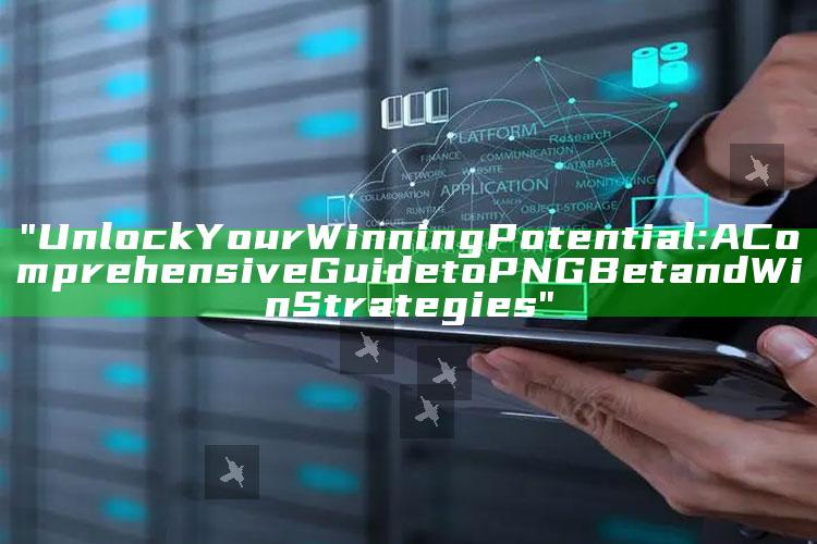 "Unlock Your Winning Potential: A Comprehensive Guide to PNG Bet and Win Strategies"