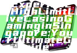 "Experience High Limit Live Casino Gaming in Singapore: Your Ultimate Guide"