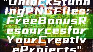"Unlock Stunning PNG Files: Free Bonus Resources for Your Creative Projects"