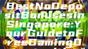 "Discover the Best No Deposit Bonuses in Singapore: Your Guide to Free Gaming Opportunities"