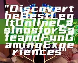 "Discover the Best Legit Online Casinos for Safe and Fun Gaming Experiences"