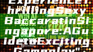 "Experience Thrilling Sexy Baccarat in Singapore: A Guide to Exciting Gameplay"