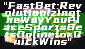 "Fast Bet: Revolutionizing the Way You Place Sports Bets Online for Quick Wins"